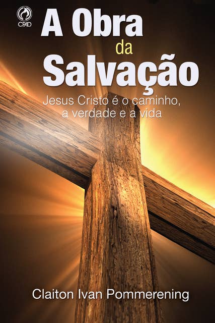 A Obra da Salvação: Jesus Cristo é o Caminho, a Verdade e a Vida