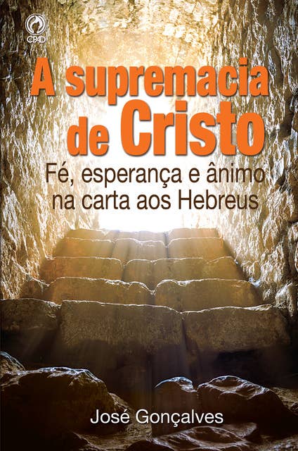 A Supremacia de Cristo: Fé, Esperança e Ânimo na Carta aos Hebreus
