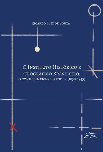 O Instituto Histórico e Geográfico Brasileiro: o conhecimento e o poder (1838-1945)