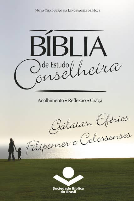 Bíblia de Estudo Conselheira – Gálatas, Efésios, Filipenses e Colossenses: Acolhimento • Reflexão • Graça
