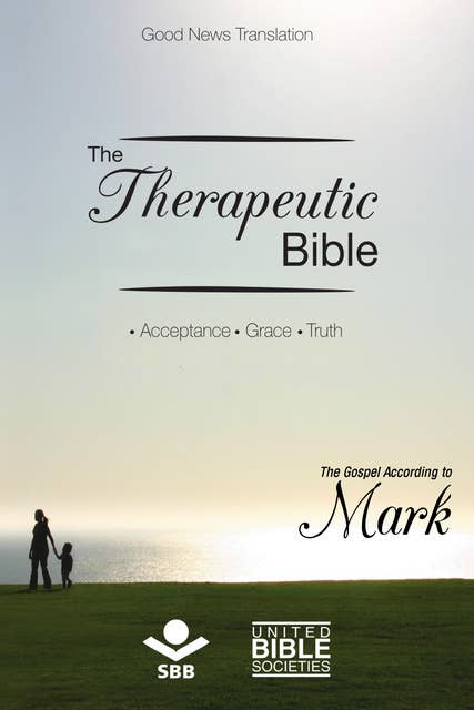 The Therapeutic Bible – The Gospel of Mark: Acceptance • Grace • Truth