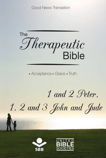 The Therapeutic Bible – 1 and 2 Peter, 1, 2 and 3 John and Jude: Acceptance • Grace • Truth