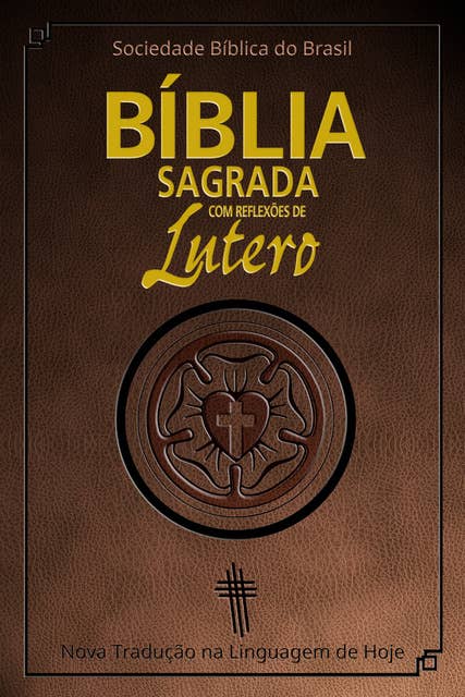 Bíblia Sagrada com reflexões de Lutero: Nova Tradução na Linguagem de Hoje