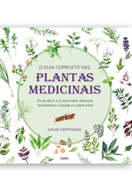 O guia completo das Plantas Medicinais: Ervas de A a Z para tratar doenças, restabelecer a saúde e o bem-estar