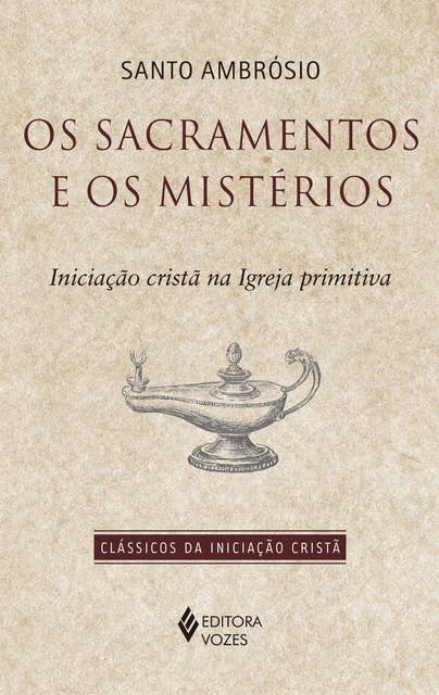 Os sacramentos e os mistérios: Iniciação cristã na Igreja primitiva