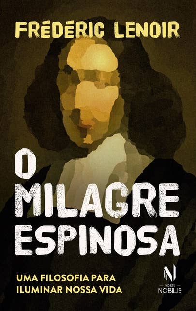 O Milagre Espinosa: Uma filosofia para iluminar nossa vida