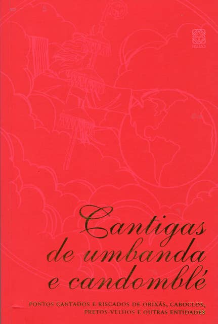 Cantigas de umbanda e candomblé: Pontos cantados e riscados de orixás, caboclos, pretos-velhos e outras entidades