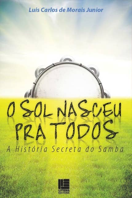 O Sol nasceu pra todos: a história secreta do samba