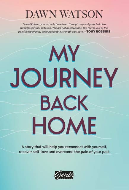 My Journey Back Home: A story that will help you reconnect with yourself, recover self-love and overcome the pain of your past