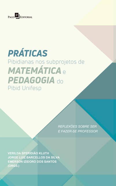Práticas Pibidianas nos Subprojetos de Matemática e Pedagogia do Pibid Unifesp: Reflexões Sobre Ser e Fazer-se Professor
