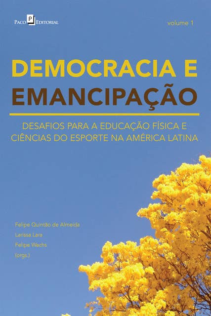 DEMOCRACIA E EMANCIPAÇÃO – VOL. 1: DESAFIOS PARA A EDUCAÇÃO FÍSICA E CIÊNCIAS DO ESPORTE NA AMÉRICA LATINA