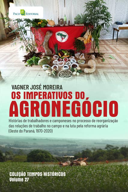 Os imperativos do agronegócio: Histórias de trabalhadores e camponeses no processo de reorganização das relações de trabalho no campo e na luta pela reforma agrária (Oeste do Paraná, 1970-2020)