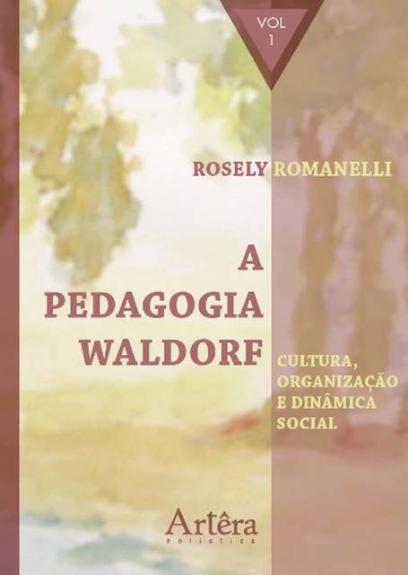 A Pedagogia Waldorf: Cultura, Organização e Dinâmica Social – Volume 1: cultura, organização e dinâmica social – volume 1