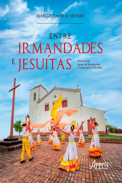 Entre Irmandades e Jesuítas: História da Igreja do Rosário em Cuiabá-MT (1750-1981)