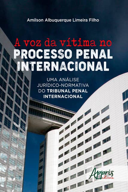A Voz da Vítima no Processo Penal Internacional: Uma Análise Jurídico-Normativa do Tribunal Penal Internacional