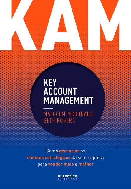 KAM - Key Account Management: Como gerenciar os clientes estratégicos da sua empresa para vender mais e melhor
