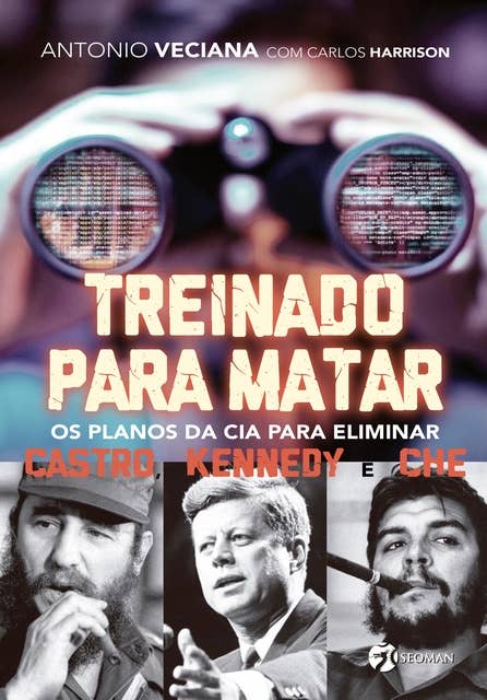 Treinado Para Matar: Os Planos da Cia Para Eliminar Castro, Kennedy e Che