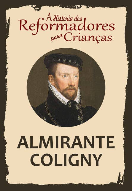 A História dos Reformadores para Crianças: Almirante Coligny