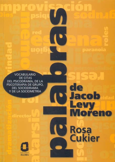 Palabras de Jacob Levy Moreno: Vocabulario de citas del Psicodrama, de la Psicoterapia de Grupo, del Sociodrama y de la Sociometría