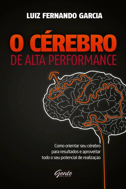 O Cérebro de alta performance: Como orientar seu cérebro para resultados e aproveitar todo o seu potencial de realização