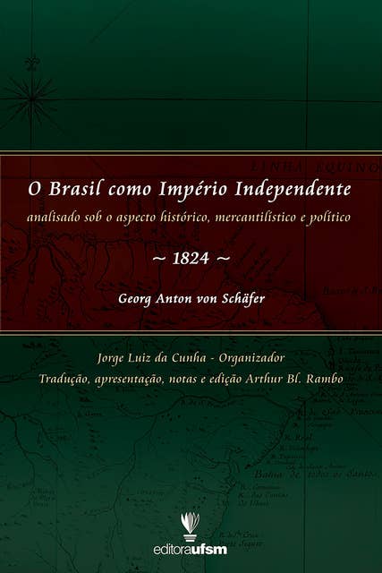 O Brasil como Império Independente: Analisado sob o aspecto histórico, mercantilístico e político - 1824