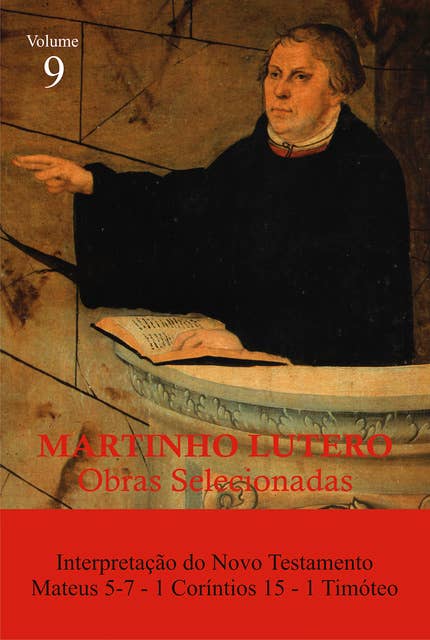 Martinho Lutero - Obras Selecionadas Vol. 9: Interpretação do Novo Testamento, Mateus 5-7,  1 Coríntios 15, 1 Timóteo