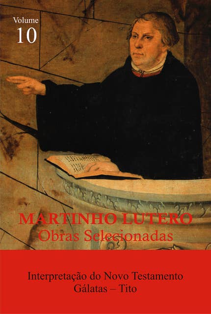 Martinho Lutero - Obras Selecionadas Vol. 10: Interpretação do Novo Testamento - Tito e Gálatas