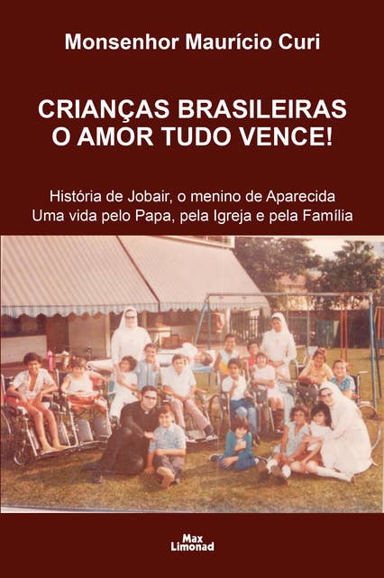 Crianças brasileiras o amor tudo vence!: História de Jobair, o menino de Aparecida Uma vida pelo Papa, pela Igreja e pela Família