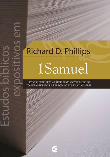 Estudos bíblicos expositivos em 1Samuel: Lições urgentes apresentadas por meio de contrastes entre personagens fascinantes