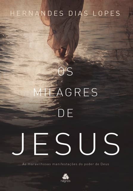 Os Milagres de Jesus: As maravilhosas manifestações do poder de Deus