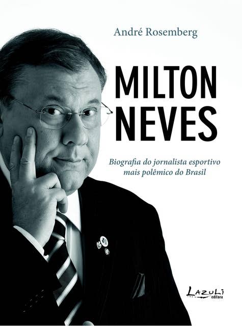 Milton Neves: Biografia do jornalista esportivo mais polêmico do Brasil