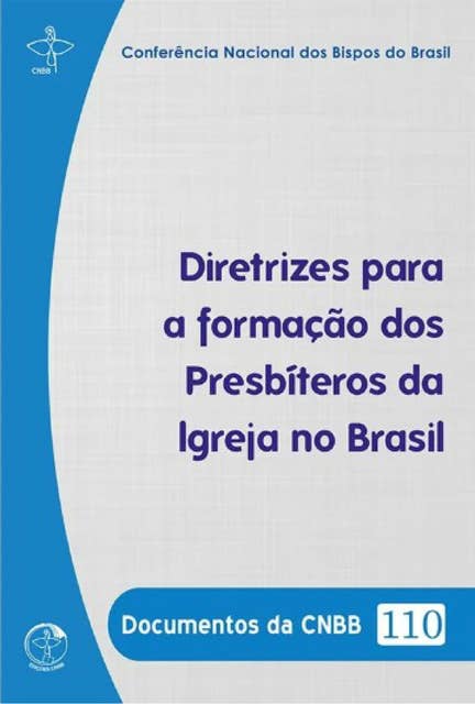 Documentos da CNBB 110 - Diretrizes para a formação dos presbíteros da Igreja no Brasil: Diretrizes para a formação dos presbíteros da Igreja no Brasil