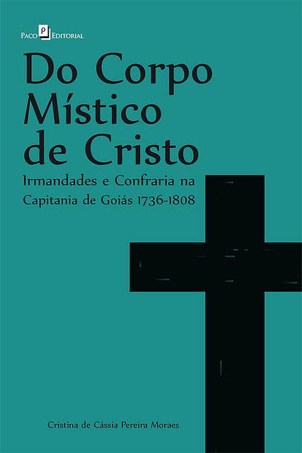 Do corpo místico de Cristo: Irmandades e Confraria na Capitania de Goiás 1736 - 1808