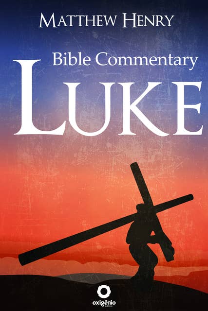 The Gospel of Luke: Complete Bible Commentary Verse by Verse