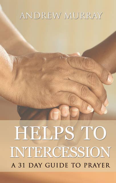 Helps to Intercession: A 31 Day Prayer Devotional: Your Daily Prayer Devotional