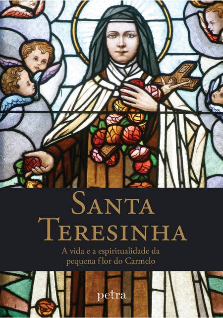 Santa Teresinha: A vida e a espiritualidade da pequena flor do Carmelo