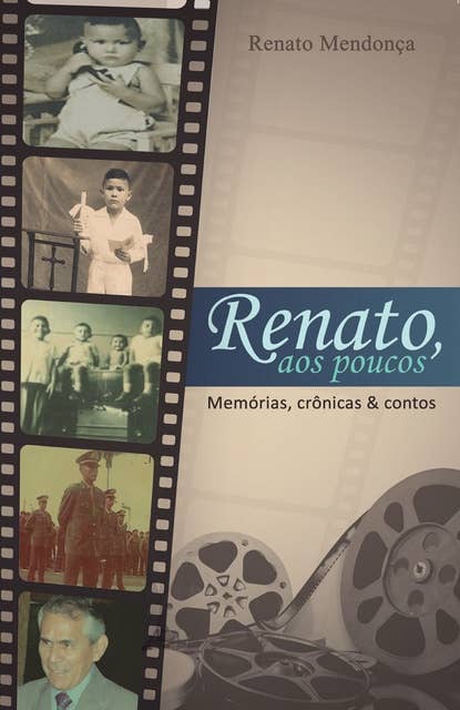 Renato, aos poucos: Memórias, Crônicas & Contos