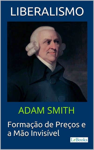 LIBERALISMO - Adam Smith: Formação de Preços e a Mão invisível