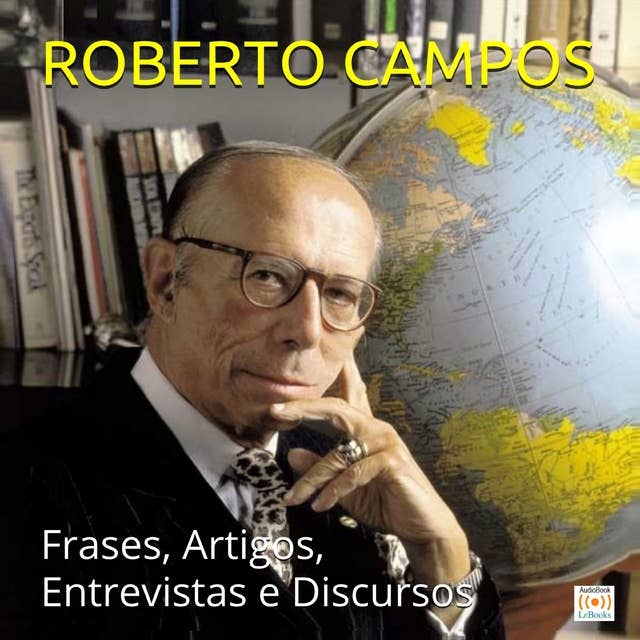Roberto Campos em sua melhor forma: Frases, Artigos, Entrevistas e Discursos