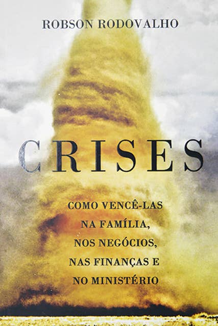 Crises: Como vencê-las na família, nos negócios, nas finanças e no ministério