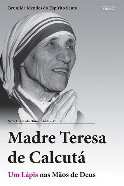Madre Teresa de Calcutá: Um Lápis nas Mãos de Deus