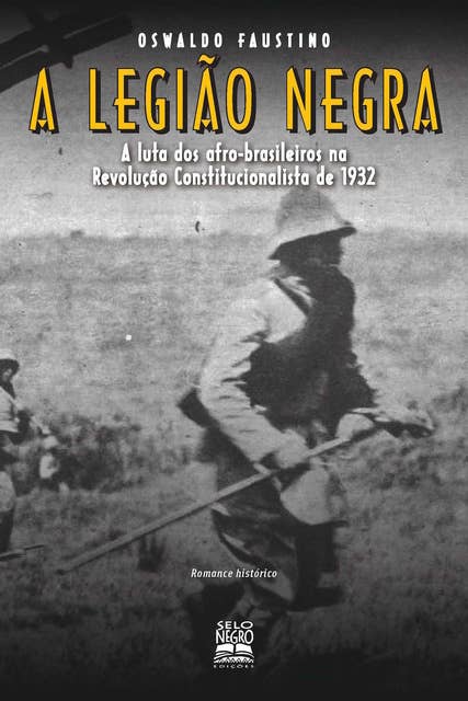 A legião negra: A luta dos afro-brasileiros na Revolução Constitucionalista de 1932