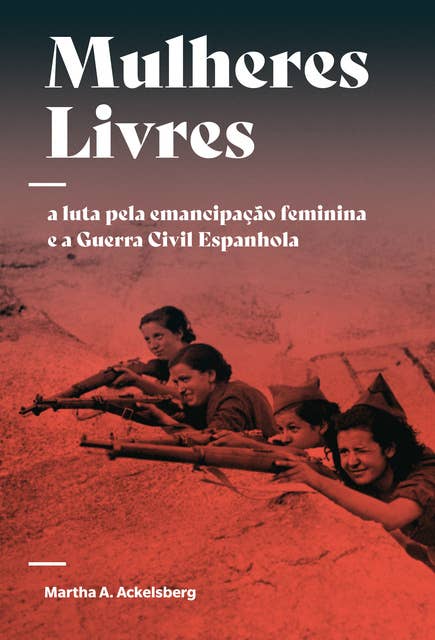 Mulheres Livres: A luta pela emancipação feminina e a Guerra Civil Espanhola