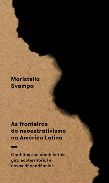 As fronteiras do neoextrativismo na América Latina: Conflitos socioambientais, giro ecoterritorial e novas dependências