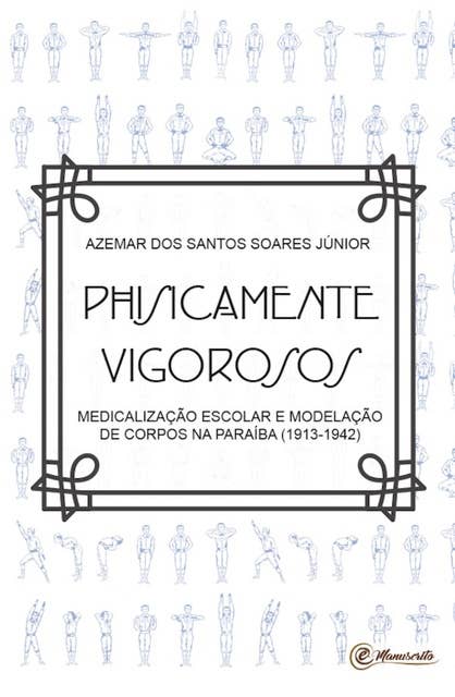 Physicamente vigorosos: Medicalização escolar e modelação dos corpos na Paraíba (1913-1942)