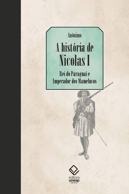 A história de Nicolas I, Rei do Paraguai e Imperador dos Mamelucos: seguido de últimas novas vindas do Paraguai