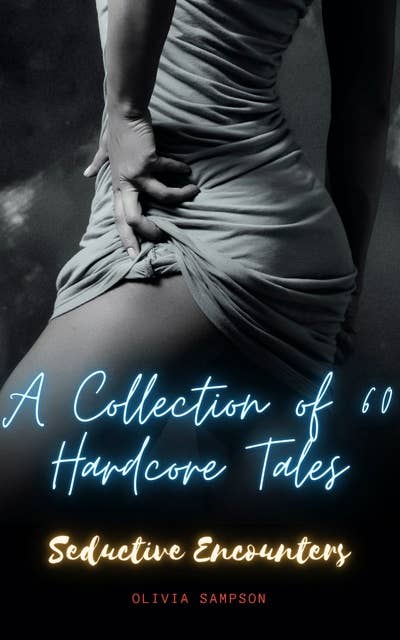 Seductive Encounters: A Collection of 60 Hardcore Tales
