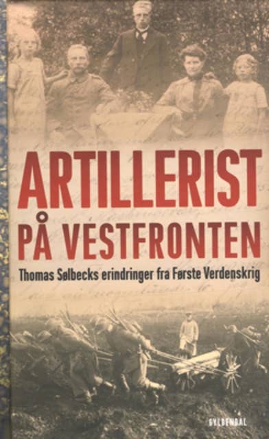 Artillerist på Vestfronten: Thomas Sølbecks erindringer fra Første Verdenskrig