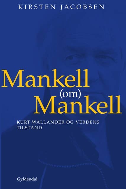 Mankell (om) Mankell: Kurt Wallander og verdens tilstand