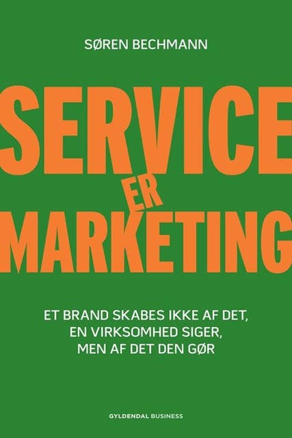Service er marketing: Et brand skabes ikke af det, virksomheden siger, men af det den gør